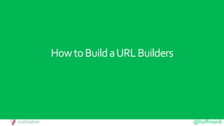 @hoffman8
HowtoBuildaURLBuilders
 