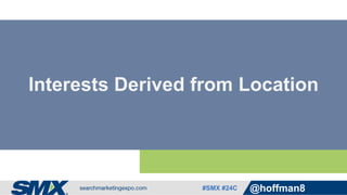 #SMX #24C @hoffman8
Interests Derived from Location
 