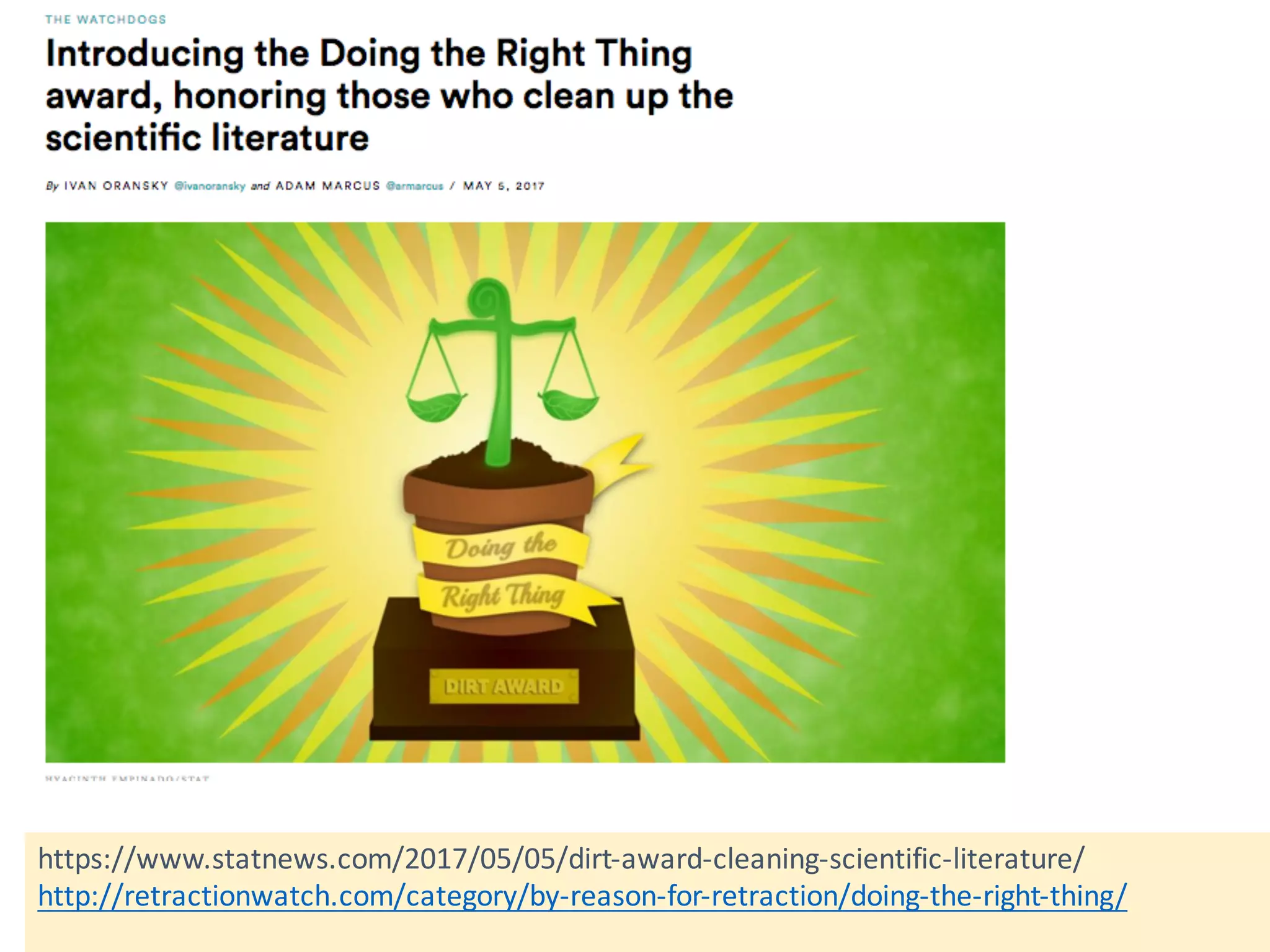 https://www.statnews.com/2017/05/05/dirt-award-cleaning-scientific-literature/
http://retractionwatch.com/category/by-reason-for-retraction/doing-the-right-thing/
 