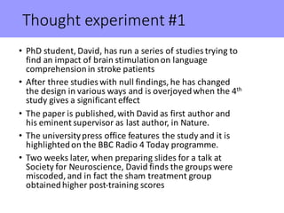 Thought	experiment	#1
• PhD	student,	David,	has	run	a	series	of	studies	trying	to	
find	an	impact	of	brain	stimulation	on	...