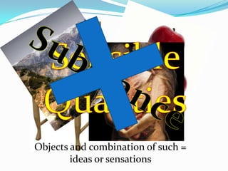 Objects and combination of such =
        ideas or sensations
 