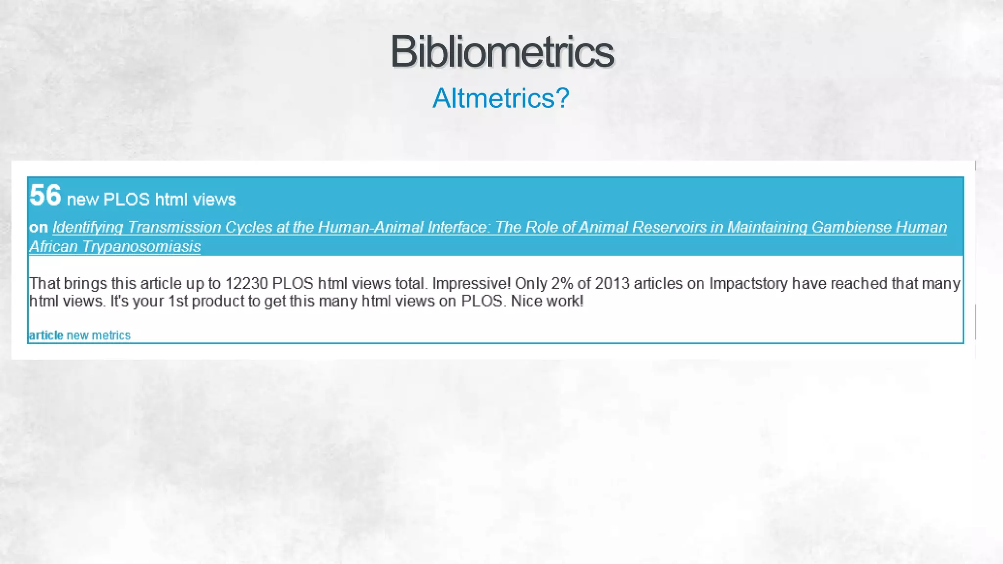 Bibliometrics
Altmetrics?
 
