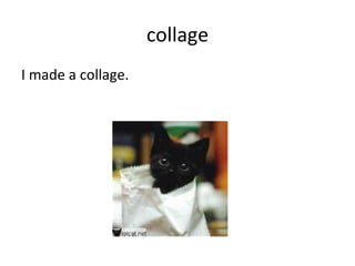 collage I made a collage. 