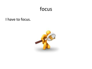 focus I have to focus. 