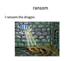 ransom I ransom the dragon. 