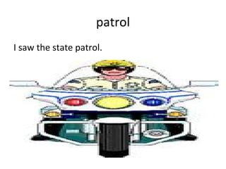 patrol I saw the state patrol. 