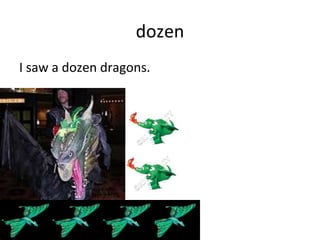 dozen I saw a dozen dragons. 
