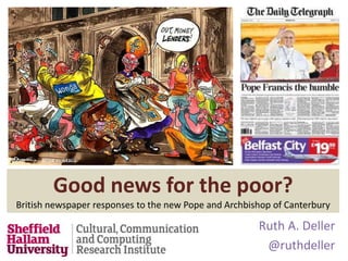 Ruth A. Deller
@ruthdeller
Good news for the poor?
British newspaper responses to the new Pope and Archbishop of Canterbury
 