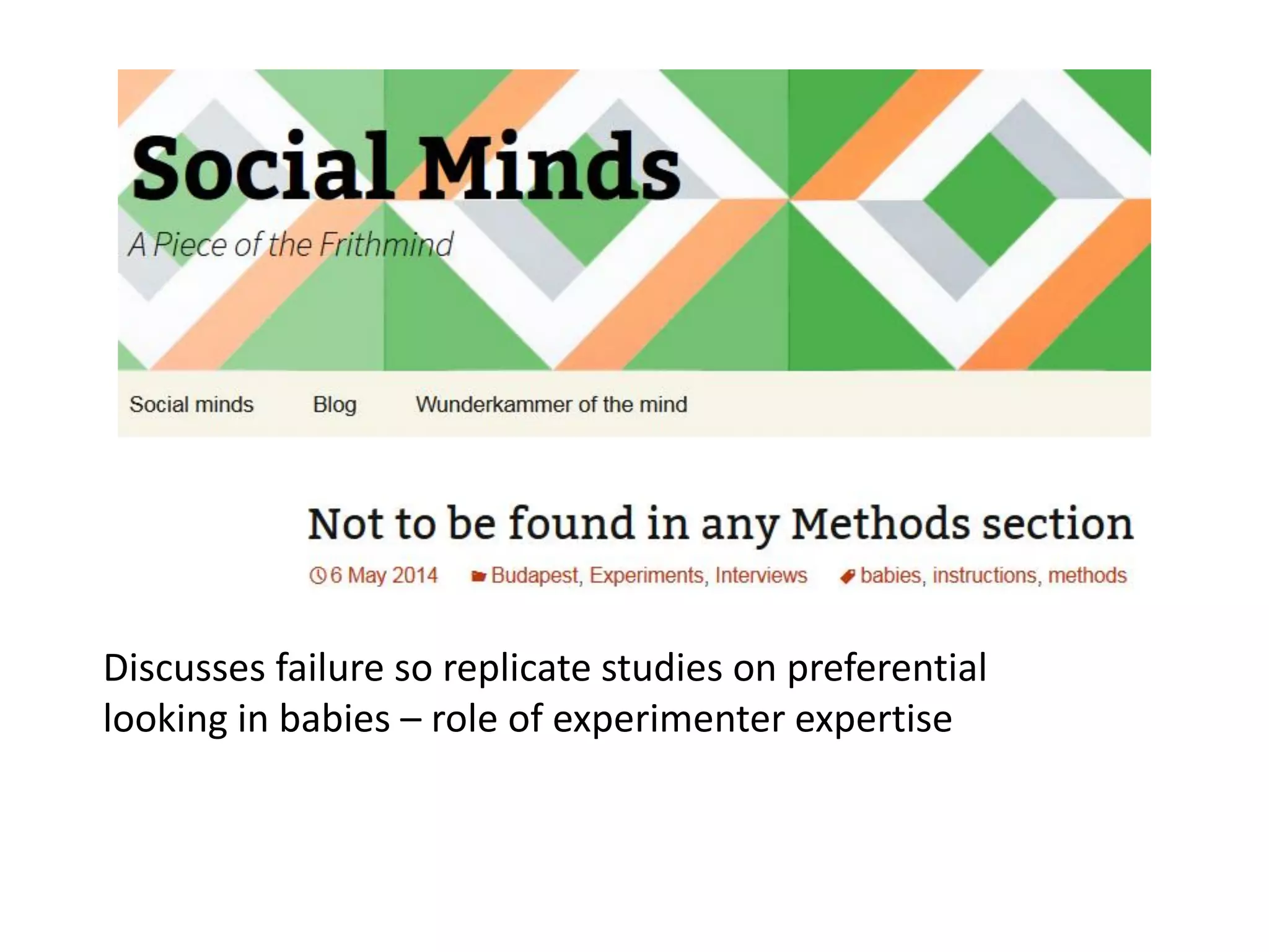 Discusses failure so replicate studies on preferential
looking in babies – role of experimenter expertise
 