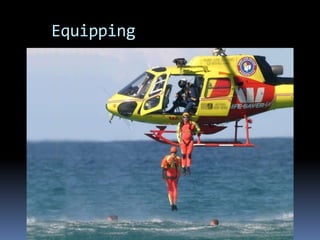 Equipping
 Search and Rescue
 