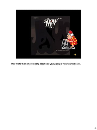 They wrote this humorous song about how young people view Church Boards.




                                                                           4
 