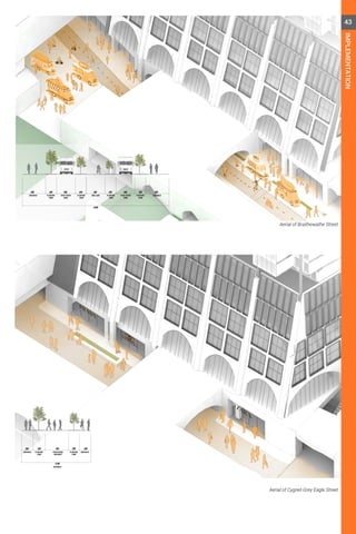 BIKE LANE PLANTING
ZONE
PLANTING
ZONE
PLANTING
ZONE
FOOD TRUCK
ZONE
SIDEWALK
3M
24M
2M 2M 9M
FOOD TRUCK
ZONE
9M 9M
SIDEWALK
9M 2M
PLANTING
ZONE
2M
PLANTING
ZONE
2M
PLANTING
ZONE
2M 2M
PEDESTRIAN
WALKWAY
4M
SIDEWALK
SIDEWALK SIDEWALK
12M
2M
Aerial of Braithewathe Street
Aerial of Cygnet-Grey Eagle Street
43
IMPLEMENTATION
 