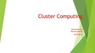 Cluster Computing
Presented by:
Biswaraj Baral
NCIT-ME-II
 