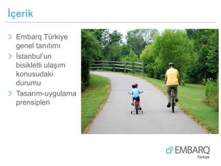 Embarq Türkiye
genel tanıtımı
İstanbul’un
bisikletli ulaşım
konusudaki
durumu
Tasarım-uygulama
prensipleri
İçerik
 