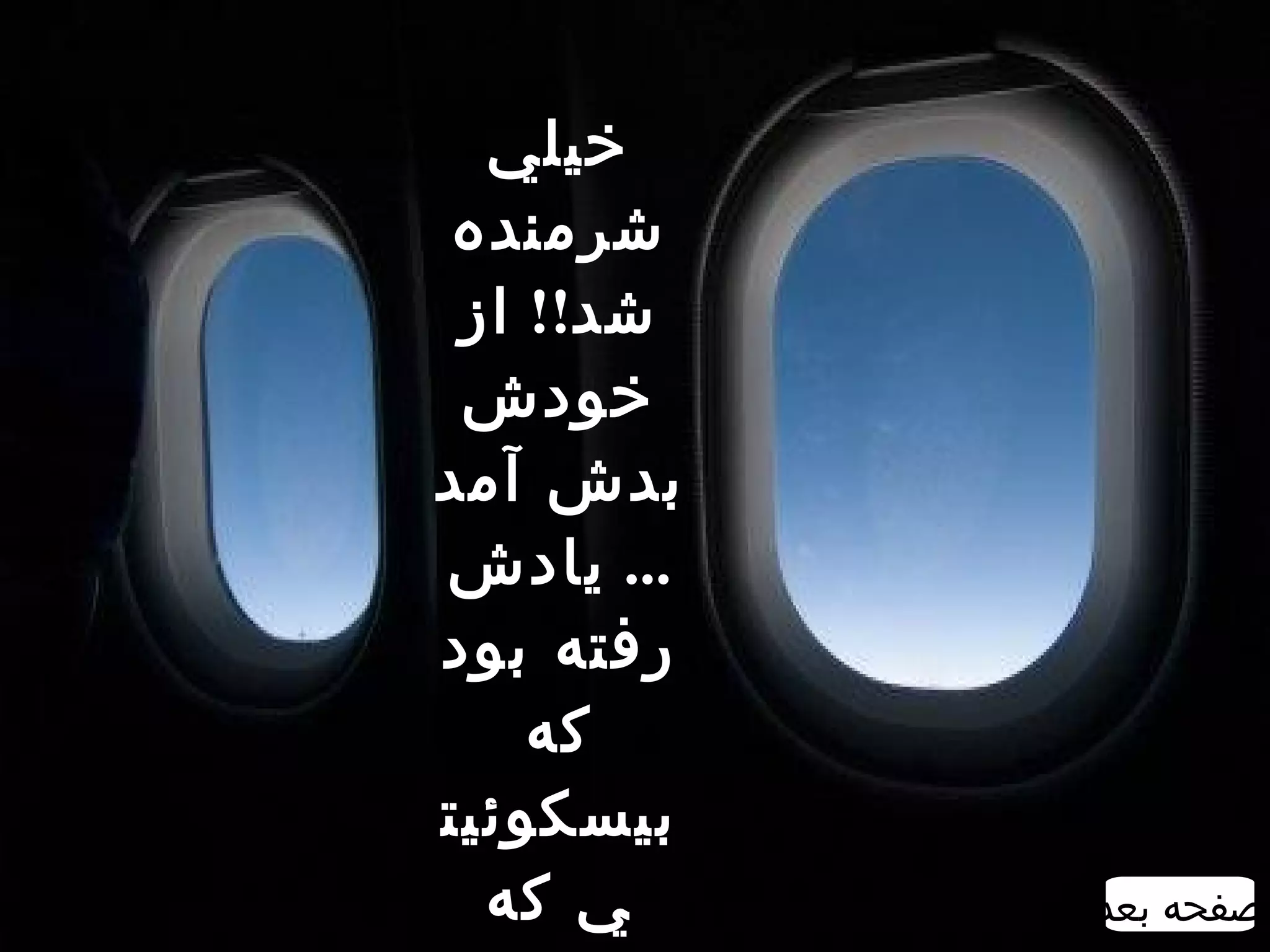 ‫خيلي‬
 ‫شرمنده‬
 ‫شد!! از‬
 ‫خودش‬
‫بدش آمد‬
‫... يادش‬
‫رفته بود‬
    ‫که‬
‫بيسکوئيت‬
  ‫ي که‬     ‫صفحه بعد‬
 