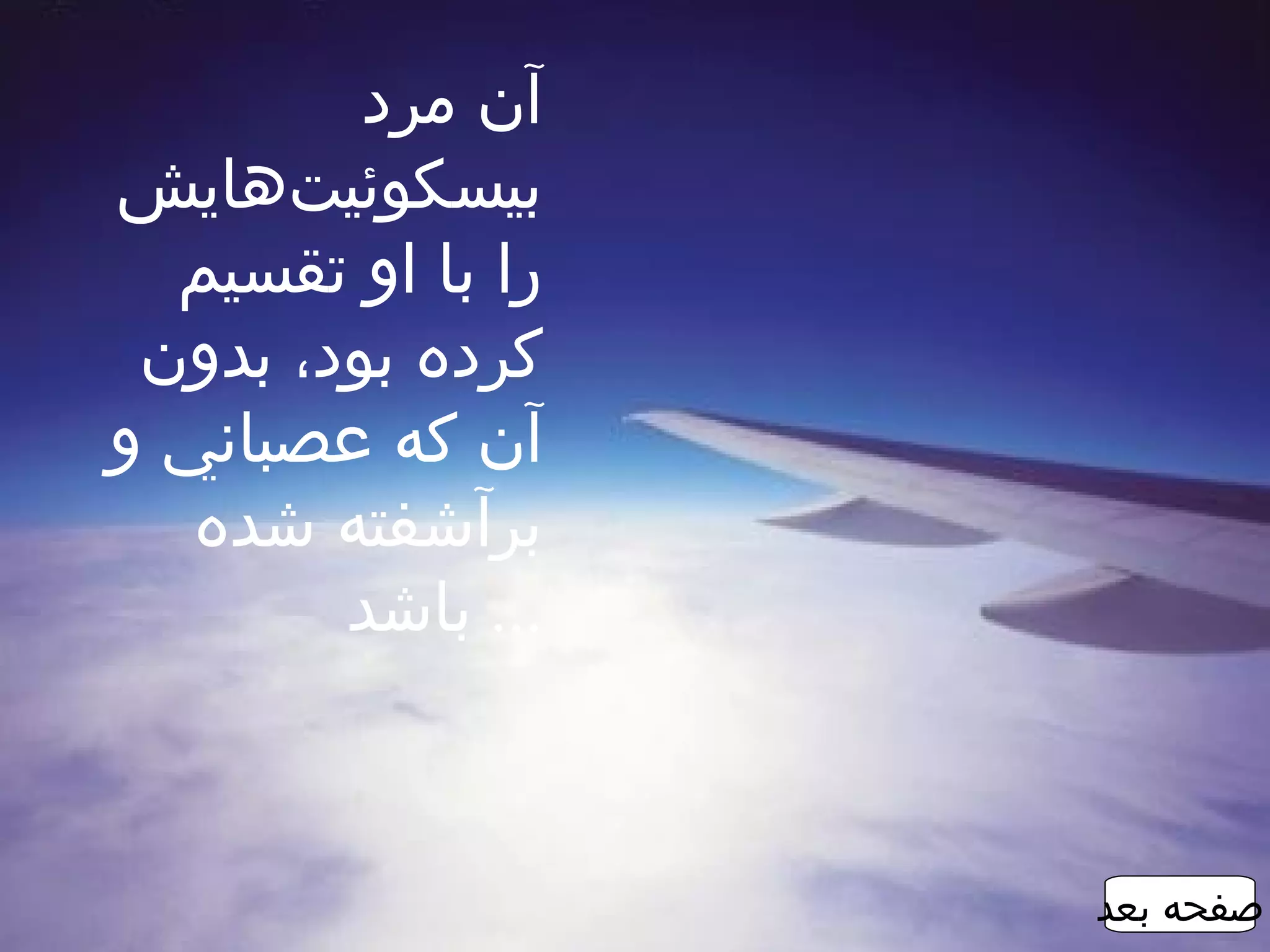 ‫آن مرد‬
‫بيسکوئيت‌هايش‬
  ‫را با او تقسيم‬
 ‫کرده بود، بدون‬
‫آن که عصباني و‬
   ‫برآشفته شده‬
        ‫... باشد‬



                   ‫صفحه بعد‬
 