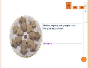 7/17/14
Bahulu sejenis kek yang di buat
denga kaedah enjut
Bahulu
 