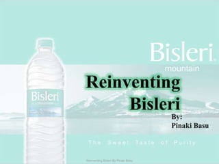 Reinventing  Bisleri By: Pinaki Basu Reinventing Bisleri By Pinaki Basu 