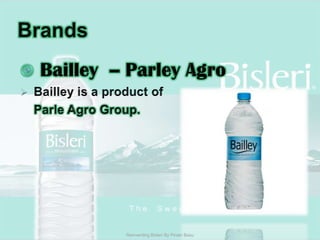 BrandsBailley  -- Parley AgroBailley is a product ofParle Agro Group.Reinventing Bisleri By Pinaki Basu