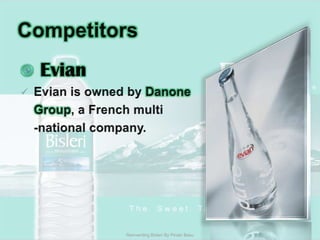 Competitors EvianEvian is owned by Danone	Group, a French multi	-national company.Reinventing Bisleri By Pinaki Basu