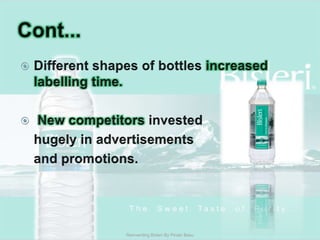 Cont...Different shapes of bottles increased labelling time.New competitors invested	hugely in advertisements	and promotions.Reinventing Bisleri By Pinaki Basu
