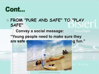 Cont...FROM "PURE AND SAFE" TO "PLAY SAFE" 		Convey a social message:	“Young people need to make sure they are safe even when they are having fun.”Reinventing Bisleri By Pinaki Basu