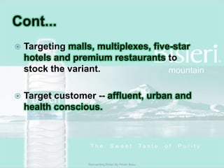 Targeting malls, multiplexes, five-star hotels and premium restaurants to stock the variant. Target customer -- affluent, urban and health conscious. Cont...Reinventing Bisleri By Pinaki Basu