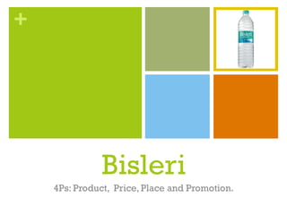 +
Bisleri
4Ps: Product, Price, Place and Promotion.
 