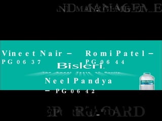 Vineet Nair –  PG 06 37 Romi Patel –  PG 06 44 Neel Pandya –  PG 06 42 