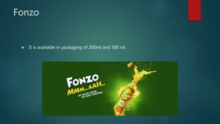 Fonzo
 It is available in packaging of 200ml and 300 ml.
 