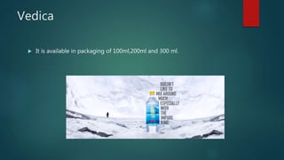 Vedica
 It is available in packaging of 100ml,200ml and 300 ml.
 