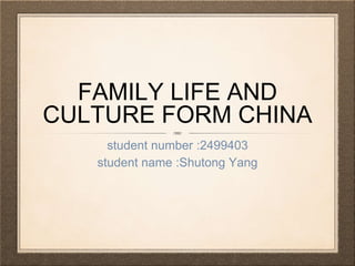 FAMILY LIFE AND
CULTURE FORM CHINA
student number :2499403
student name :Shutong Yang
 