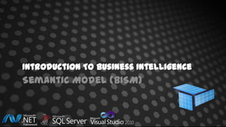 Introduction To Business Intelligence
Semantic Model (BISM)
 