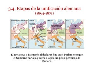 3.4. Etapas de la unificación alemana
(1864-1871)
El rey apoya a Bismarck al declarar éste en el Parlamento que
el Gobierno haría la guerra o la paz sin pedir permiso a la
Cámara.
 