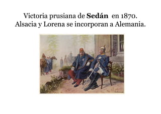 Victoria prusiana de Sedán en 1870.
Alsacia y Lorena se incorporan a Alemania.
 