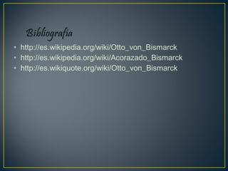• http://es.wikipedia.org/wiki/Otto_von_Bismarck
• http://es.wikipedia.org/wiki/Acorazado_Bismarck
• http://es.wikiquote.org/wiki/Otto_von_Bismarck
 