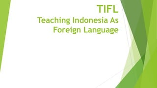 TIFL
Teaching Indonesia As
Foreign Language

 