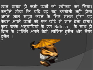 खान शायद ही कभी छात्रों को मवीकार कर मलया।
उन्होंने सोर्ा कक यहद वह यह उपयोगी नहीं होगा
अपने ज्ञान साझा करने के मलए सक्षि होगा यह
के वल अपने छात्रों को एक छोटे से ज्ञान देना होगा।
कु छ उनके अनुयानययों के एस Ballesh , के साथ ही
खान के शामिल अपने िेटों, नास्जि हुसैन और नैयर
हुसैन ।
 