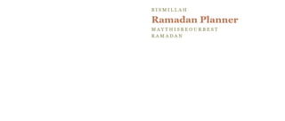 BISMILLAH
Ramadan Planner
MAYTHISBEOURBEST
RAMADAN
 
