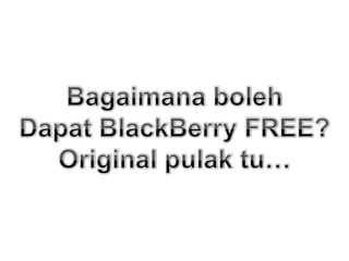 BagaimanabolehDapat BlackBerry FREE?Original pulaktu…
