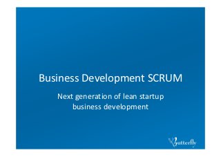 Business Development SCRUM
   Next generation of lean startup 
       business development
 