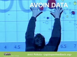 AVOIN DATA




Attribution-Share Alike 1.0 Finland
                                      Antti Poikola <jogi@openfeedback.org>
 