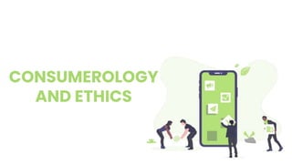 CONSUMEROLOGY
AND ETHICS
 