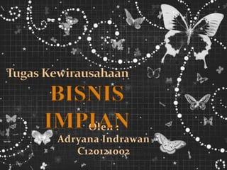 Oleh :
Adryana Indrawan
C120121002
BISNIS
IMPIAN
 