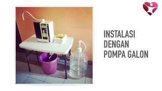INSTALASI
DENGAN
POMPA GALON
 