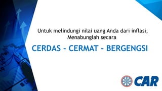 Untuk melindungi nilai uang Anda dari inflasi,
Menabunglah secara
CERDAS - CERMAT - BERGENGSI
 