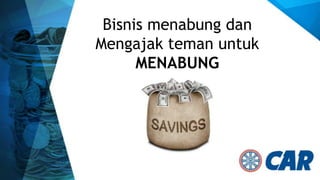Bisnis menabung dan
Mengajak teman untuk
MENABUNG

 