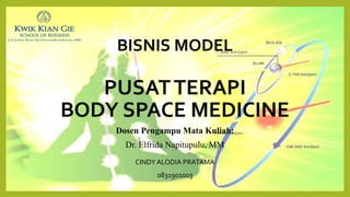 BISNIS MODEL
PUSATTERAPI
BODY SPACE MEDICINE
Dosen Pengampu Mata Kuliah:
Dr. Elfrida Napitupulu, MM
CINDYALODIA PRATAMA
0831901003
 