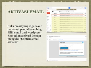 AKTIVASI EMAIL
Buka email yang digunakan
pada saat pendaftaran blog
Pilih email dari wordpress.
Kemudian aktivasi dengan
mengklik “Confirm email
address”
 