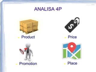 ANALISA 4P
 Product  Price
 Place
 Promotion
 